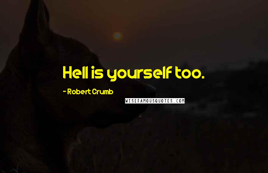 Robert Crumb quotes: Hell is yourself too.