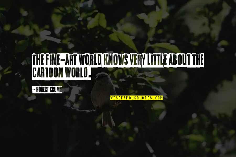 Robert Crumb Quotes By Robert Crumb: The fine-art world knows very little about the
