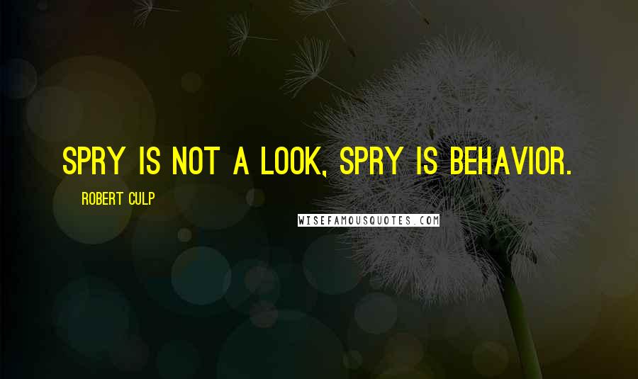 Robert Culp quotes: Spry is not a look, spry is behavior. Robert Culp quotes: Spry is not a look, spry is behavior.
