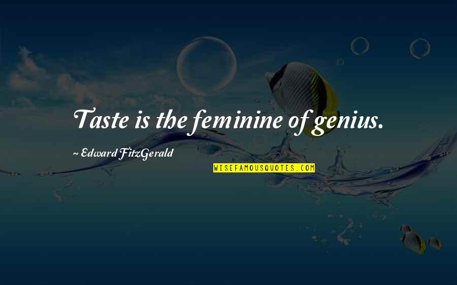 Robert Cushing Quotes By Edward FitzGerald: Taste is the feminine of genius.