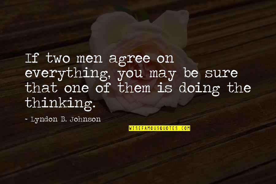 Robert Cushing Quotes By Lyndon B. Johnson: If two men agree on everything, you may