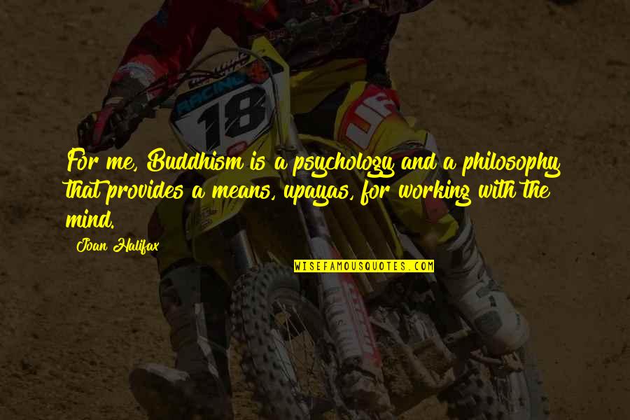 Robert D Gaylor Quotes By Joan Halifax: For me, Buddhism is a psychology and a