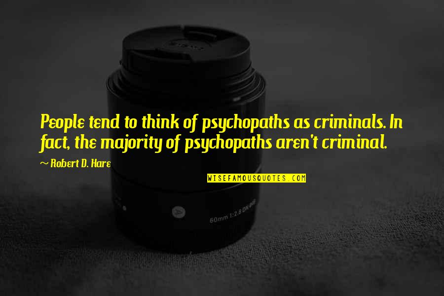 Robert D Hare Quotes By Robert D. Hare: People tend to think of psychopaths as criminals.