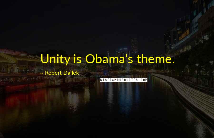 Robert Dallek quotes: Unity is Obama's theme.