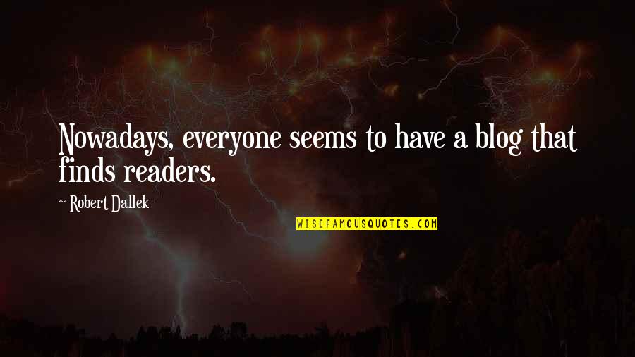 Robert Dallek Quotes By Robert Dallek: Nowadays, everyone seems to have a blog that