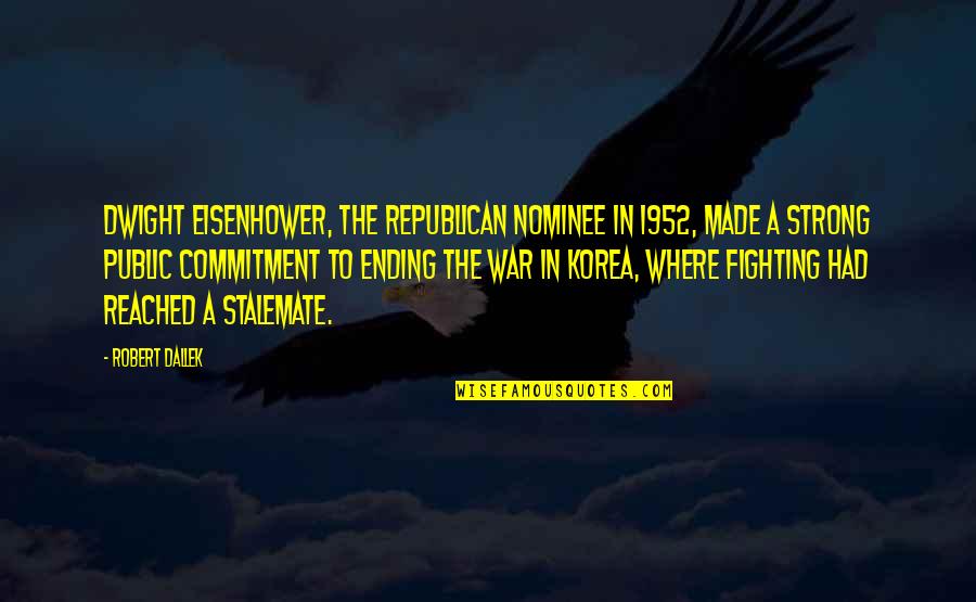 Robert Dallek Quotes By Robert Dallek: Dwight Eisenhower, the Republican nominee in 1952, made Robert Dallek Quotes By Robert Dallek: Dwight Eisenhower, the Republican nominee in 1952, made