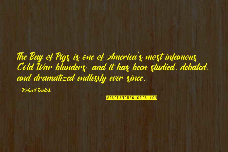 Robert Dallek Quotes By Robert Dallek: The Bay of Pigs is one of America's Robert Dallek Quotes By Robert Dallek: The Bay of Pigs is one of America's