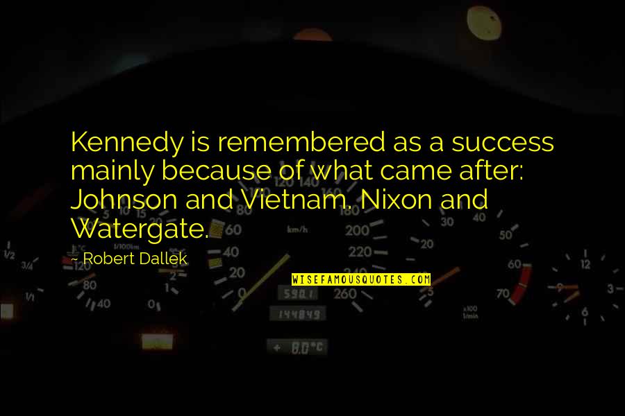 Robert Dallek Quotes By Robert Dallek: Kennedy is remembered as a success mainly because Robert Dallek Quotes By Robert Dallek: Kennedy is remembered as a success mainly because