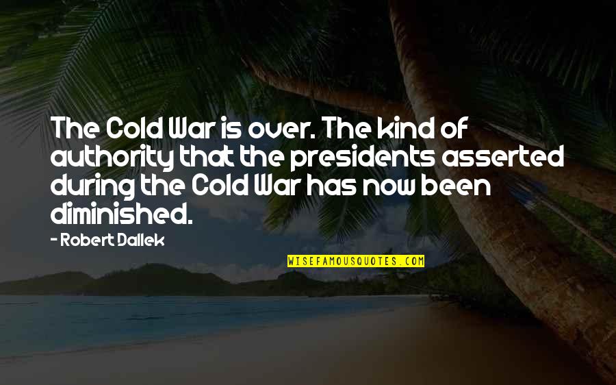 Robert Dallek Quotes By Robert Dallek: The Cold War is over. The kind of