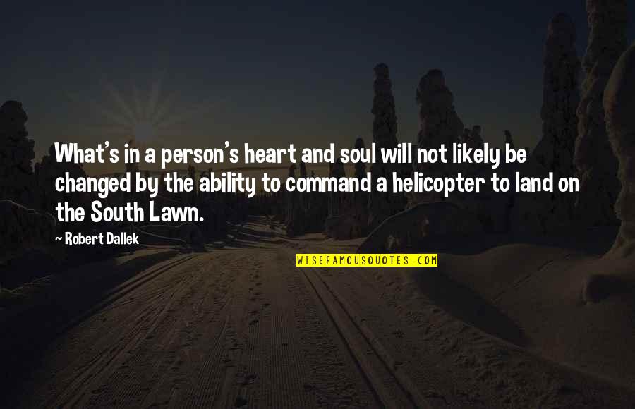 Robert Dallek Quotes By Robert Dallek: What's in a person's heart and soul will