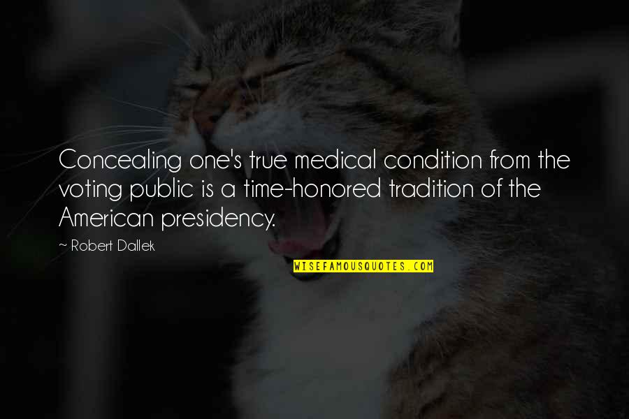 Robert Dallek Quotes By Robert Dallek: Concealing one's true medical condition from the voting
