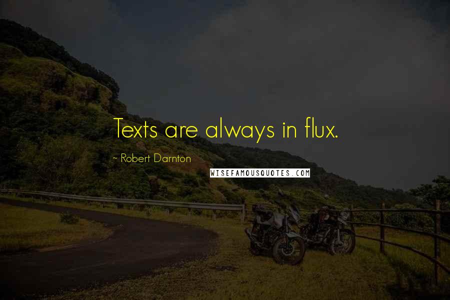 Robert Darnton quotes: Texts are always in flux.