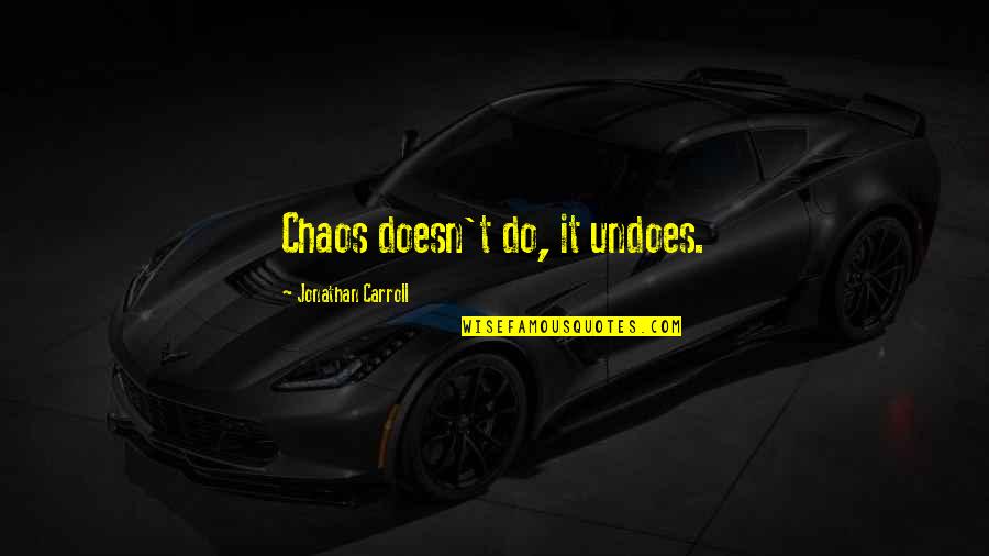 Robert Darnton Quotes By Jonathan Carroll: Chaos doesn't do, it undoes. Robert Darnton Quotes By Jonathan Carroll: Chaos doesn't do, it undoes.