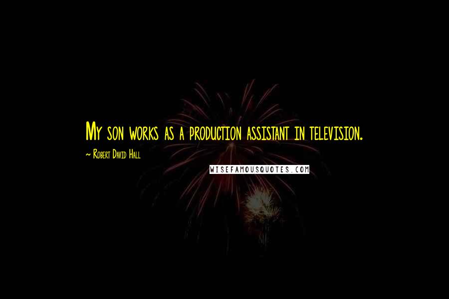 Robert David Hall quotes: My son works as a production assistant in television.