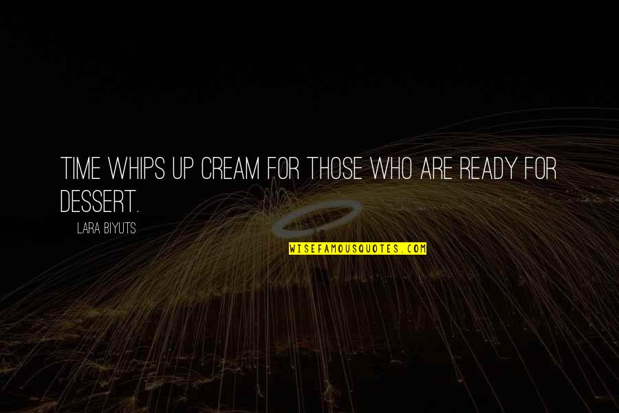 Robert De Lasalle Quotes By Lara Biyuts: Time whips up cream for those who are
