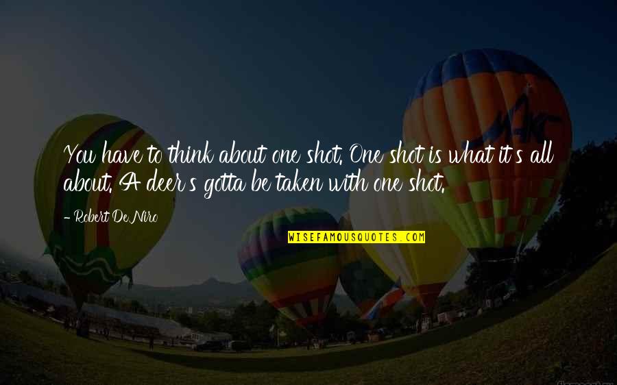 Robert De Niro Best Quotes By Robert De Niro: You have to think about one shot. One Robert De Niro Best Quotes By Robert De Niro: You have to think about one shot. One