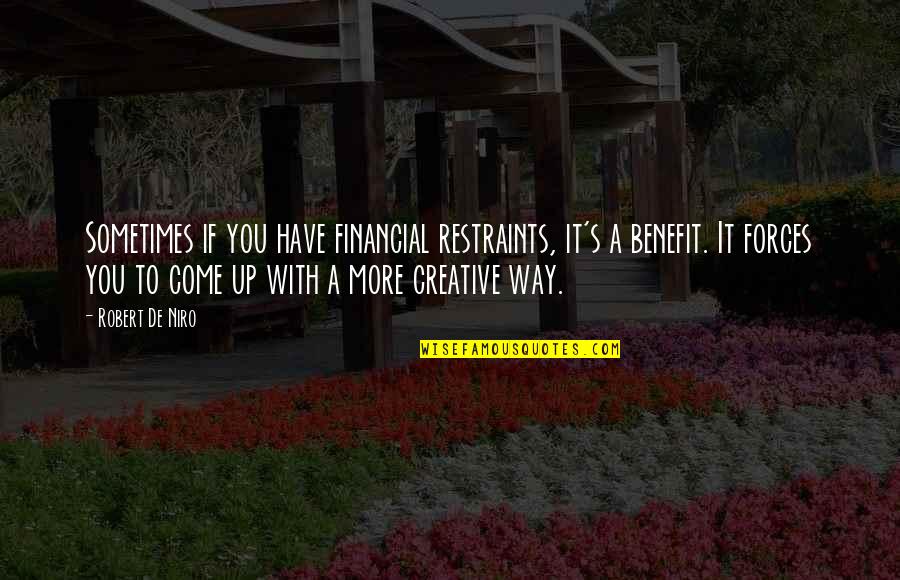 Robert De Niro Best Quotes By Robert De Niro: Sometimes if you have financial restraints, it's a Robert De Niro Best Quotes By Robert De Niro: Sometimes if you have financial restraints, it's a