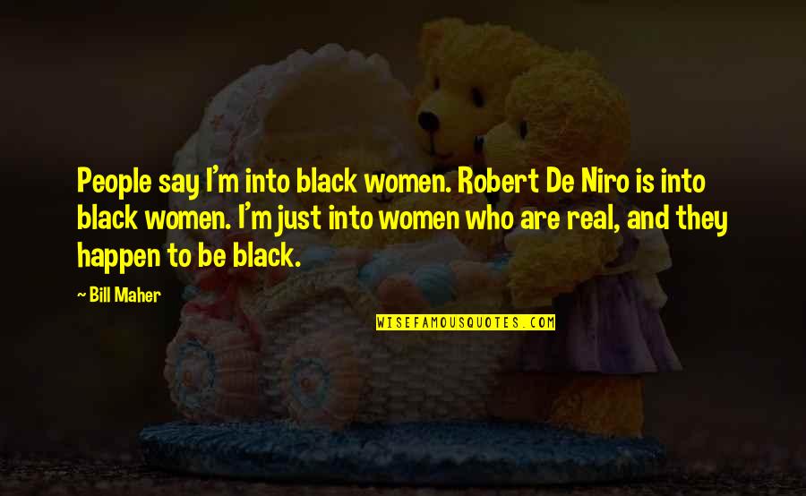 Robert De Niro Quotes By Bill Maher: People say I'm into black women. Robert De Robert De Niro Quotes By Bill Maher: People say I'm into black women. Robert De