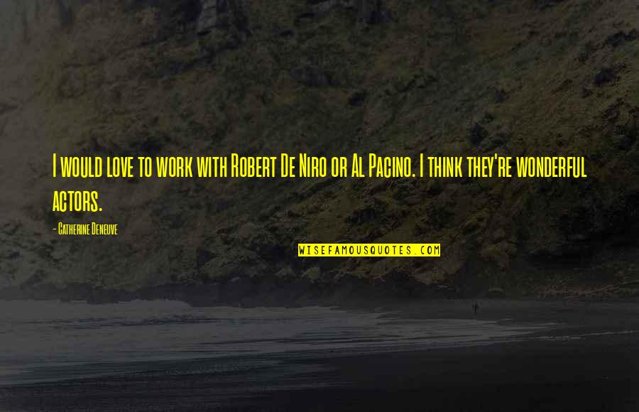Robert De Niro Quotes By Catherine Deneuve: I would love to work with Robert De Robert De Niro Quotes By Catherine Deneuve: I would love to work with Robert De