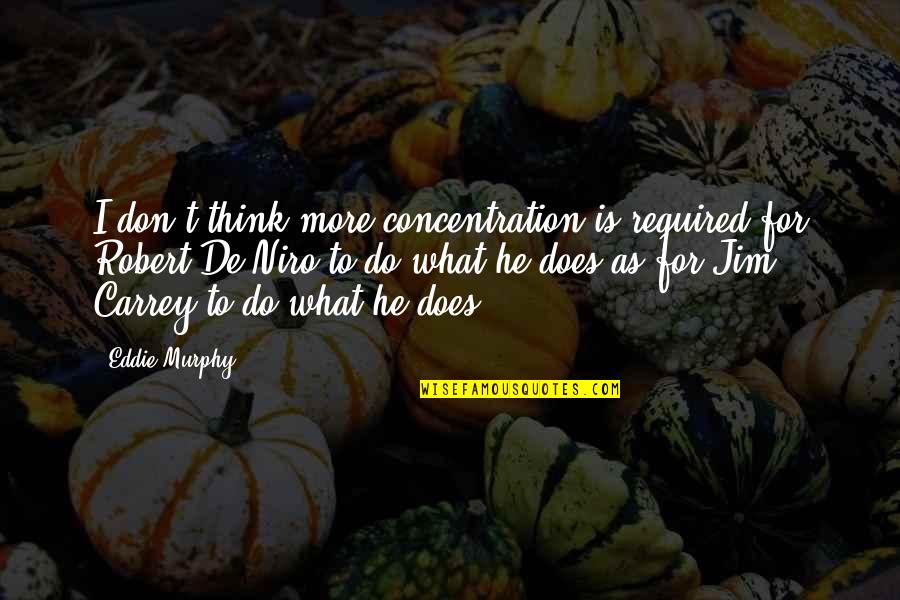 Robert De Niro Quotes By Eddie Murphy: I don't think more concentration is required for Robert De Niro Quotes By Eddie Murphy: I don't think more concentration is required for