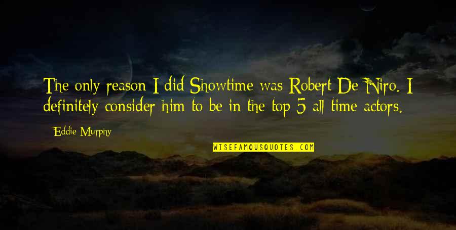 Robert De Niro Quotes By Eddie Murphy: The only reason I did Showtime was Robert Robert De Niro Quotes By Eddie Murphy: The only reason I did Showtime was Robert