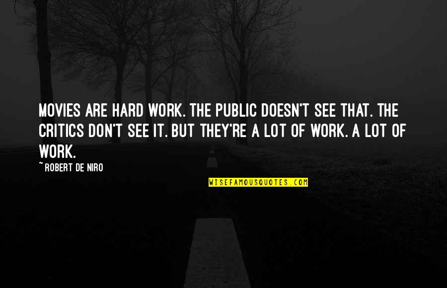 Robert De Niro Quotes By Robert De Niro: Movies are hard work. The public doesn't see Robert De Niro Quotes By Robert De Niro: Movies are hard work. The public doesn't see