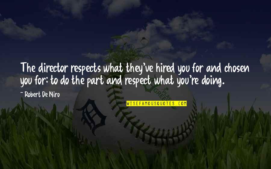 Robert De Niro Quotes By Robert De Niro: The director respects what they've hired you for Robert De Niro Quotes By Robert De Niro: The director respects what they've hired you for
