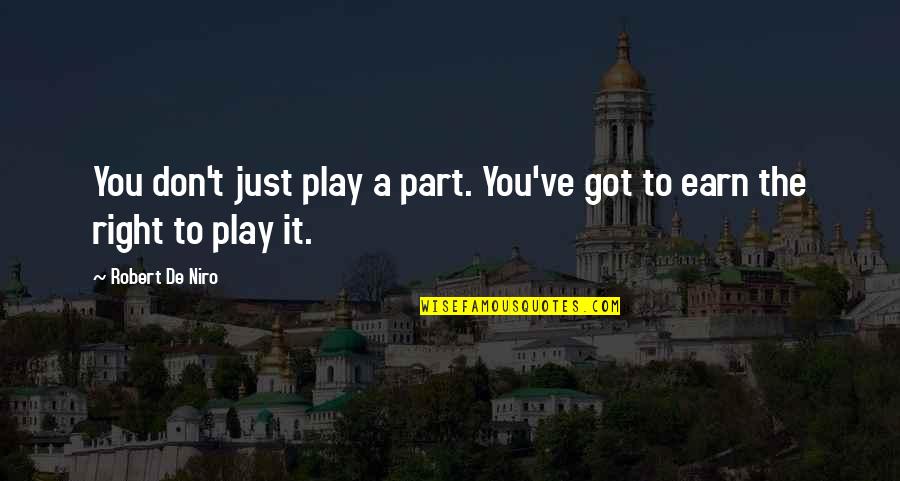 Robert De Niro Quotes By Robert De Niro: You don't just play a part. You've got Robert De Niro Quotes By Robert De Niro: You don't just play a part. You've got