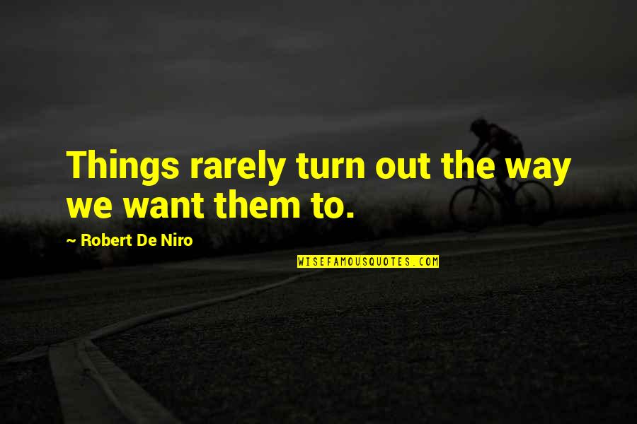 Robert De Niro Quotes By Robert De Niro: Things rarely turn out the way we want Robert De Niro Quotes By Robert De Niro: Things rarely turn out the way we want