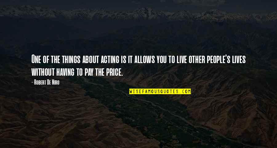 Robert De Niro Quotes By Robert De Niro: One of the things about acting is it Robert De Niro Quotes By Robert De Niro: One of the things about acting is it