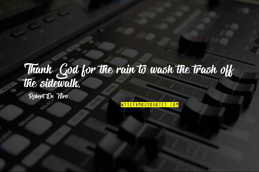 Robert De Niro Quotes By Robert De Niro: Thank God for the rain to wash the Robert De Niro Quotes By Robert De Niro: Thank God for the rain to wash the