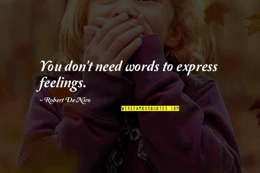 Robert De Niro Quotes By Robert De Niro: You don't need words to express feelings. Robert De Niro Quotes By Robert De Niro: You don't need words to express feelings.