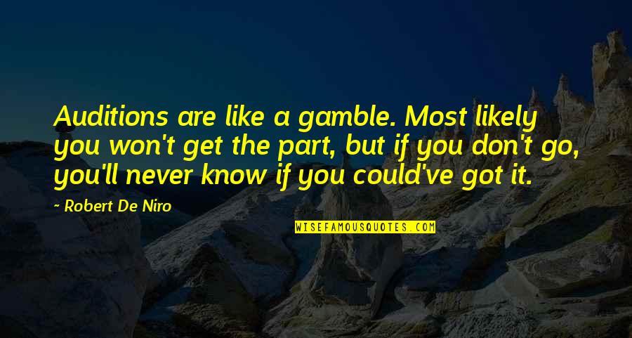 Robert De Niro Quotes By Robert De Niro: Auditions are like a gamble. Most likely you Robert De Niro Quotes By Robert De Niro: Auditions are like a gamble. Most likely you