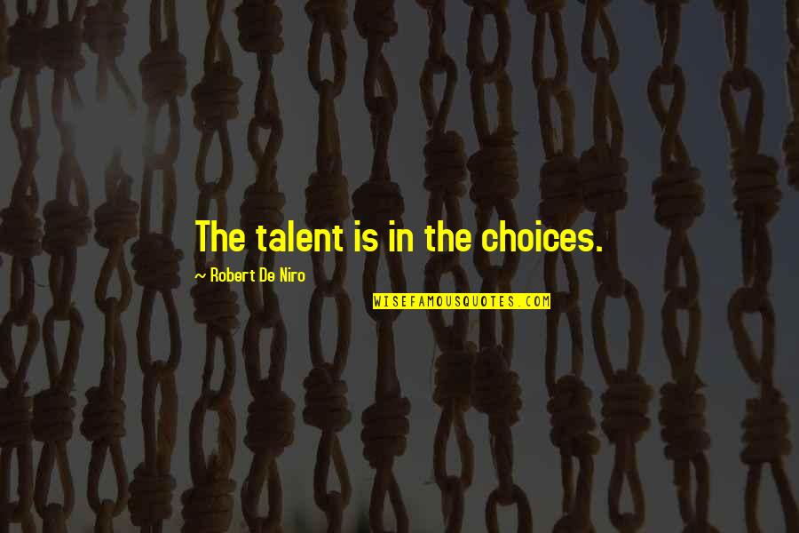 Robert De Niro Quotes By Robert De Niro: The talent is in the choices. Robert De Niro Quotes By Robert De Niro: The talent is in the choices.