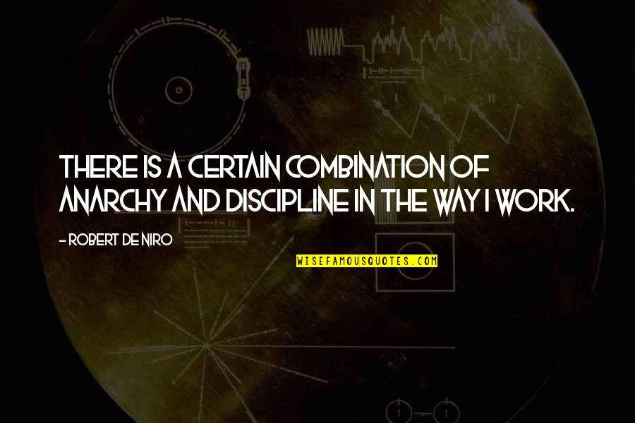 Robert De Niro Quotes By Robert De Niro: There is a certain combination of anarchy and