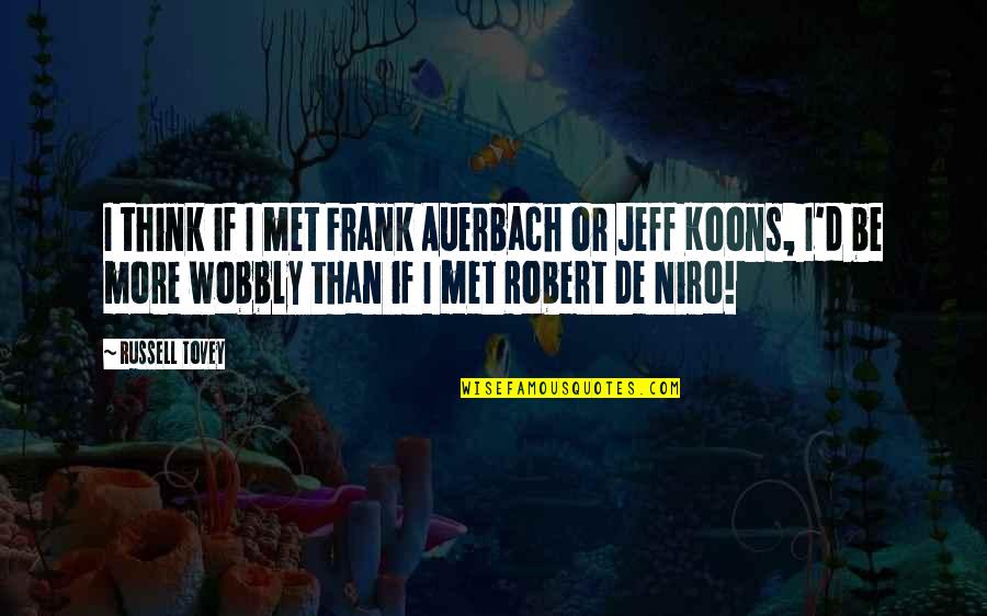 Robert De Niro Quotes By Russell Tovey: I think if I met Frank Auerbach or Robert De Niro Quotes By Russell Tovey: I think if I met Frank Auerbach or