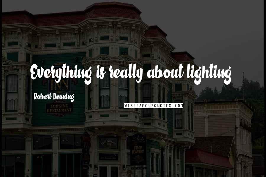 Robert Denning quotes: Everything is really about lighting.