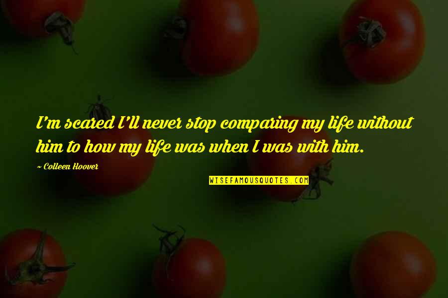 Robert Dover Quotes By Colleen Hoover: I'm scared I'll never stop comparing my life Robert Dover Quotes By Colleen Hoover: I'm scared I'll never stop comparing my life