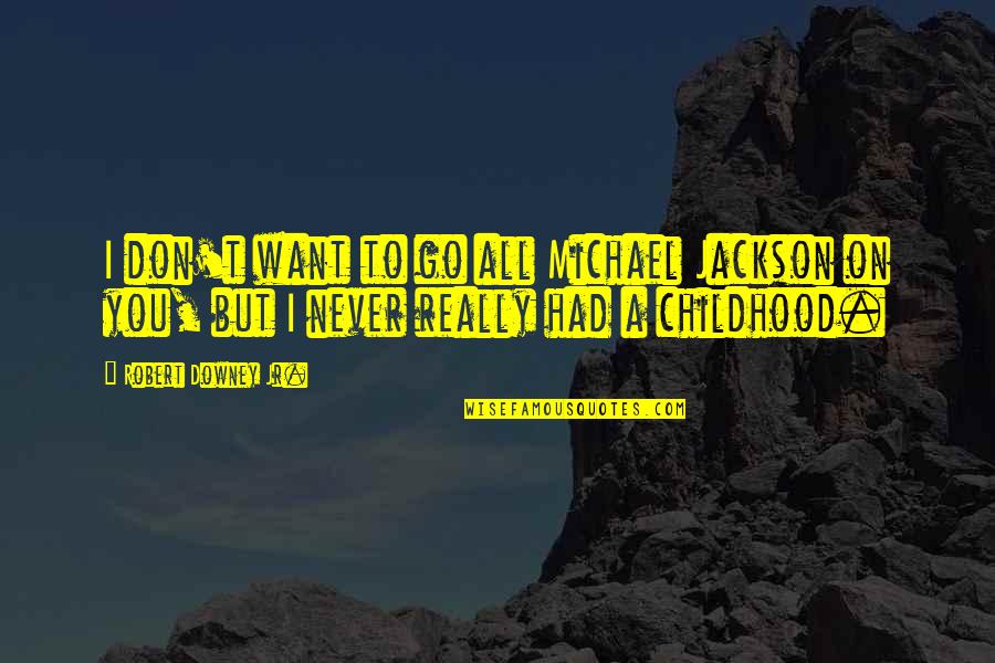 Robert Downey Jr Quotes By Robert Downey Jr.: I don't want to go all Michael Jackson