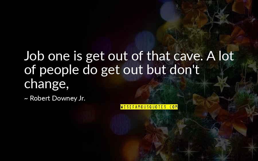 Robert Downey Quotes By Robert Downey Jr.: Job one is get out of that cave.