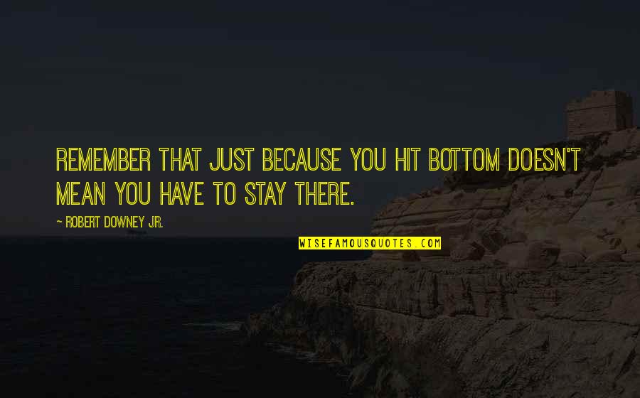 Robert Downey Quotes By Robert Downey Jr.: Remember that just because you hit bottom doesn't