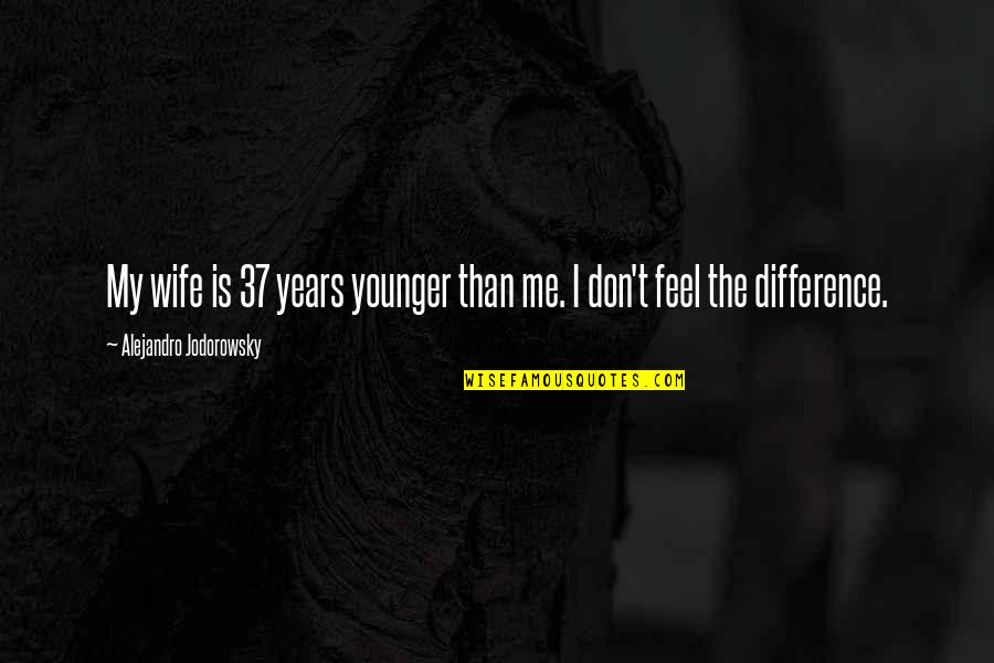 Robert Drake Iceman Quotes By Alejandro Jodorowsky: My wife is 37 years younger than me. Robert Drake Iceman Quotes By Alejandro Jodorowsky: My wife is 37 years younger than me.