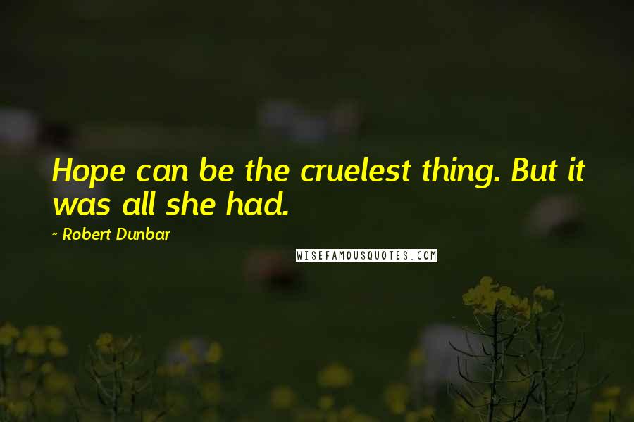 Robert Dunbar quotes: Hope can be the cruelest thing. But it was all she had.