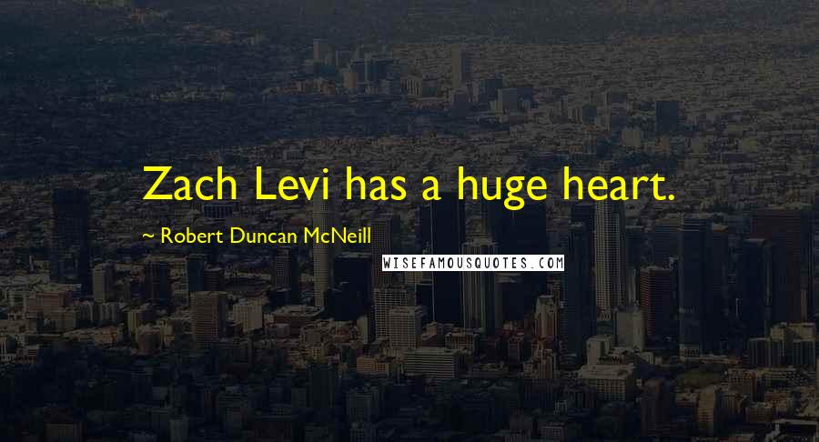 Robert Duncan McNeill quotes: Zach Levi has a huge heart.