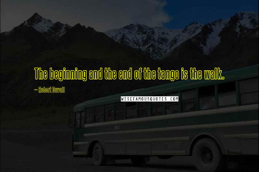 Robert Duvall quotes: The beginning and the end of the tango is the walk.