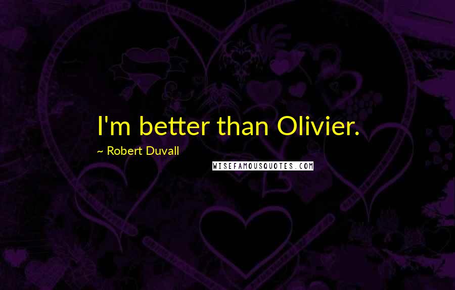 Robert Duvall quotes: I'm better than Olivier.