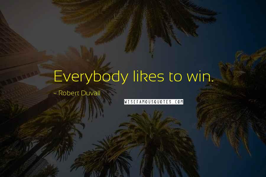 Robert Duvall quotes: Everybody likes to win.