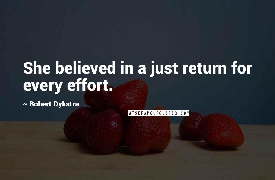 Robert Dykstra quotes: She believed in a just return for every effort.