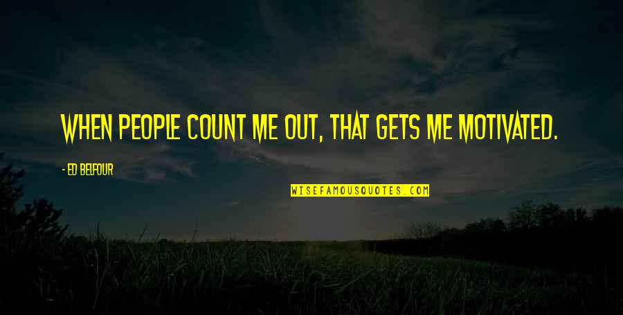 Robert E Hall Quotes By Ed Belfour: When people count me out, that gets me Robert E Hall Quotes By Ed Belfour: When people count me out, that gets me