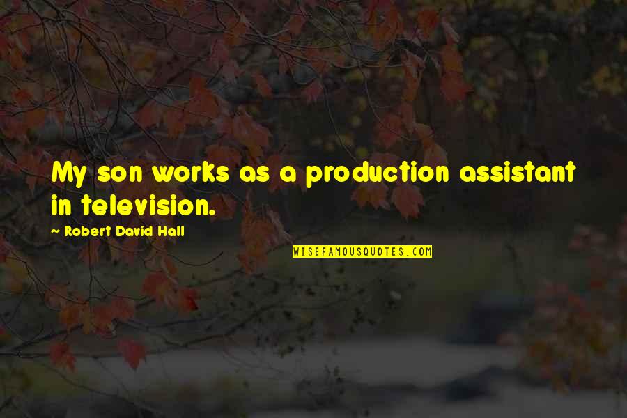 Robert E Hall Quotes By Robert David Hall: My son works as a production assistant in Robert E Hall Quotes By Robert David Hall: My son works as a production assistant in